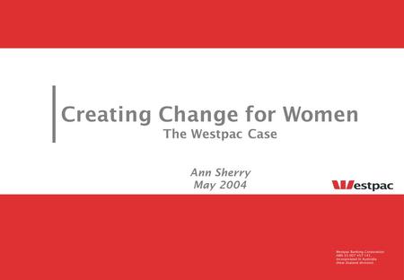 Creating Change for Women The Westpac Case Ann Sherry May 2004.