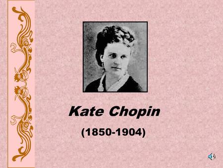 Kate Chopin (1850-1904). Katherine O’Flaherty February 8, 1850 St. Louis, Missouri Thomas O’Flaherty, her father, was of Irish descent Eliza Faris, her.