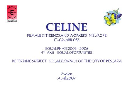 CELINE FEMALE CITIZENZS AND WORKERS IN EUROPE IT-G2-ABR 036 EQUAL PHASE 2004 – 2006 4 TH AXIS – EQUAL OPORTUNITIES REFERRING SUBJECT: LOCAL COUNCIL OF.