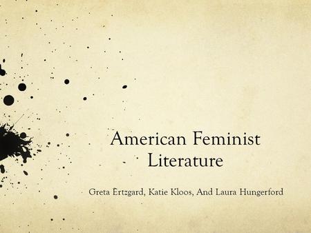 American Feminist Literature Greta Ertzgard, Katie Kloos, And Laura Hungerford.