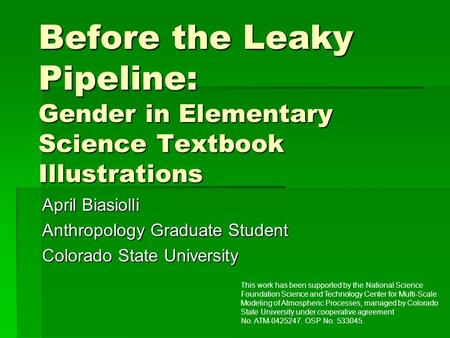 Before the Leaky Pipeline: Gender in Elementary Science Textbook Illustrations April Biasiolli Anthropology Graduate Student Colorado State University.