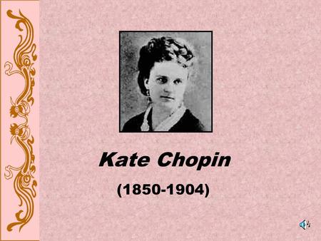 Kate Chopin (1850-1904). Meet Kate Chopin First female writer in the United States to portray frankly the passions and discontents of women confined to.