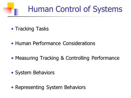 Human Control of Systems Tracking Tasks Human Performance Considerations Measuring Tracking & Controlling Performance System Behaviors Representing System.