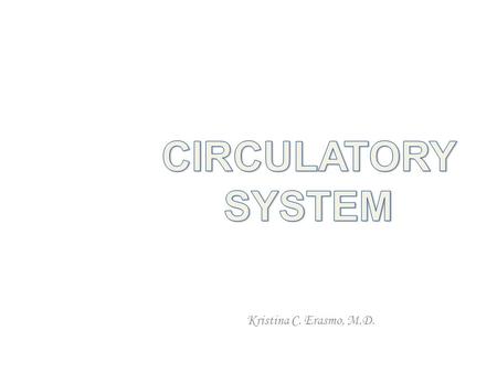CIRCULATORY SYSTEM Kristina C. Erasmo, M.D..