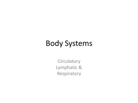 Body Systems Circulatory Lymphatic & Respiratory.