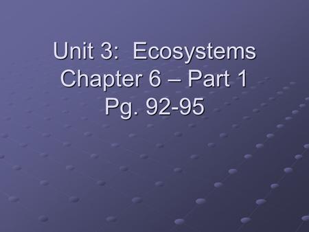 Unit 3: Ecosystems Chapter 6 – Part 1 Pg