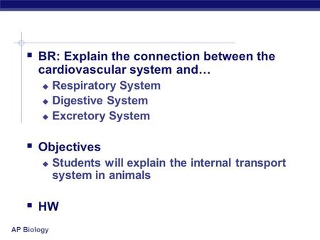 AP Biology  BR: Explain the connection between the cardiovascular system and…  Respiratory System  Digestive System  Excretory System  Objectives.
