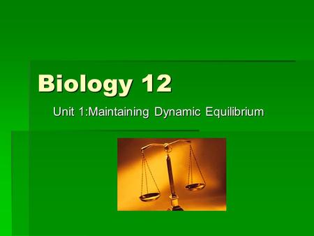 Biology 12 Unit 1:Maintaining Dynamic Equilibrium.