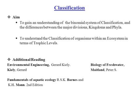 Classification  Aim  To gain an understanding of the binomial system of Classification, and the differences between the major divisions, Kingdoms and.