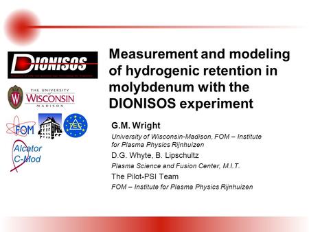 Measurement and modeling of hydrogenic retention in molybdenum with the DIONISOS experiment G.M. Wright University of Wisconsin-Madison, FOM – Institute.