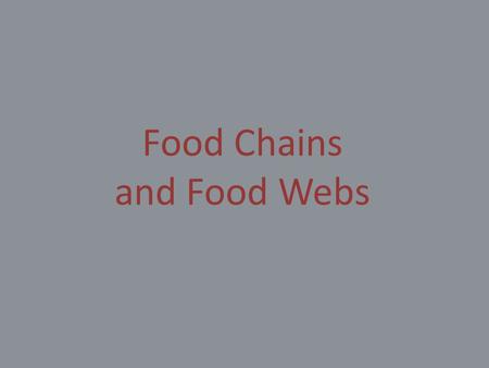 Food Chains and Food Webs What is a food chain? A food chain is “a sequence of organisms, each of which uses the next, lower member of the sequence as.