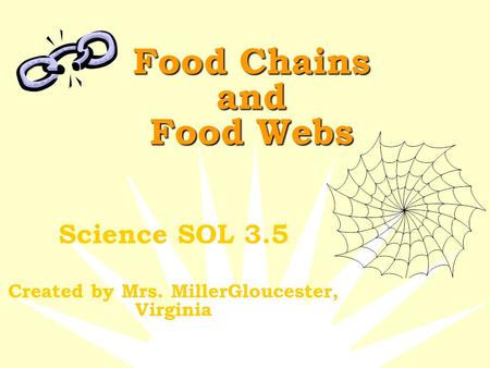 Food Chains and Food Webs Science SOL 3.5 Created by Mrs. MillerGloucester, Virginia.