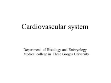 Cardiovascular system Department of Histology and Embryology Medical college in Three Gorges University.