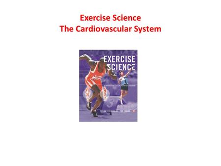 Exercise Science The Cardiovascular System Learning Goals Blood flows with oxygen to areas of need, then returns with waste products to be re oxygenated.