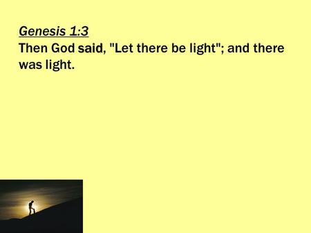 Genesis 1:3 Then God said, Let there be light; and there was light.