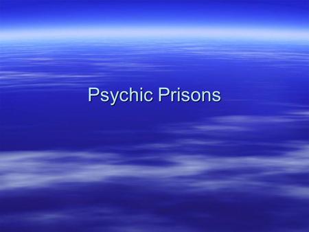 Psychic Prisons.  “Human beings have a knack for getting trapped in webs of their own creation.” (Morgan p. 207)  What does this mean and think of experiences.