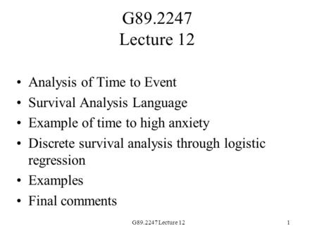 G89.2247 Lecture 121 Analysis of Time to Event Survival Analysis Language Example of time to high anxiety Discrete survival analysis through logistic regression.