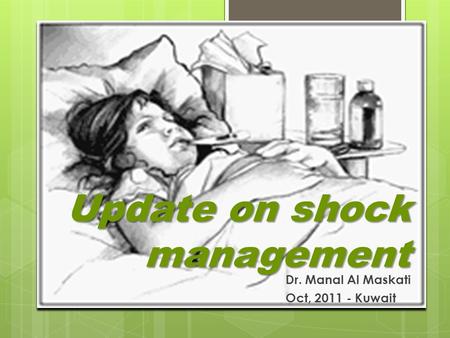 Update on shock management Dr. Manal Al Maskati Oct, 2011 - Kuwait.