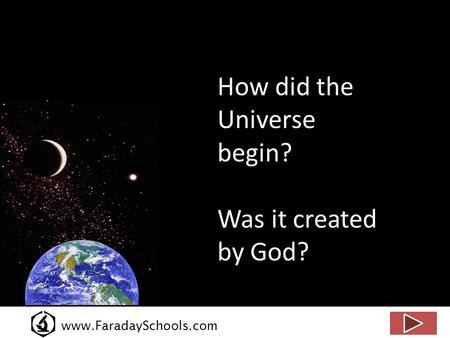 Www.FaradaySchools.com How did the Universe begin? Was it created by God?