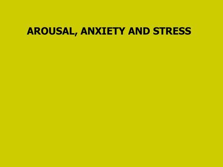 AROUSAL, ANXIETY AND STRESS. Arousal is a general physiological and psychological activation, varying in intensity along a continuum. Anxiety is a negative.