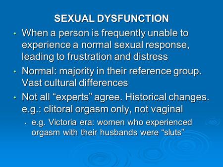 SEXUAL DYSFUNCTION When a person is frequently unable to experience a normal sexual response, leading to frustration and distress When a person is frequently.