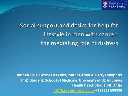 Hannah Dale, Gozde Ozakinci, Pauline Adair & Gerry Humphris PhD Student, School of Medicine, University of St. Andrews Health Psychologist NHS Fife