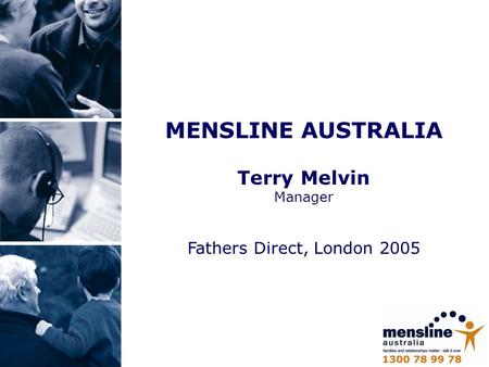 MENSLINE AUSTRALIA Terry Melvin Manager Fathers Direct, London 2005.
