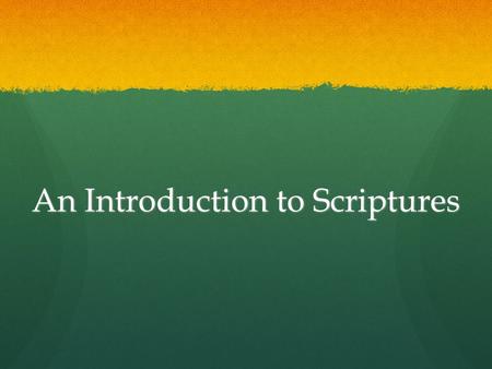 An Introduction to Scriptures. The Bible is Our Heritage Some people find nothing wonderful. For some, there is no cause for gratitude, compassion, generosity.