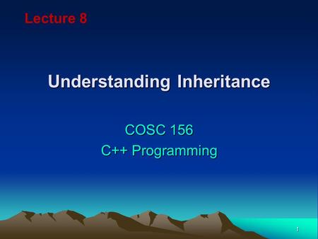 1 Understanding Inheritance COSC 156 C++ Programming Lecture 8.