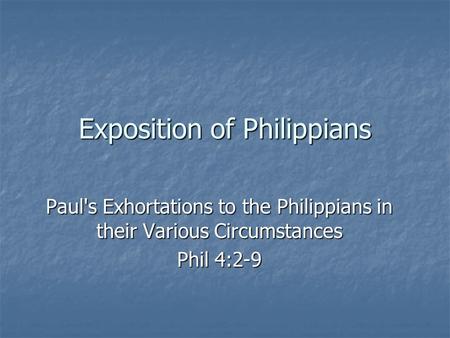 Exposition of Philippians Paul's Exhortations to the Philippians in their Various Circumstances Phil 4:2-9.