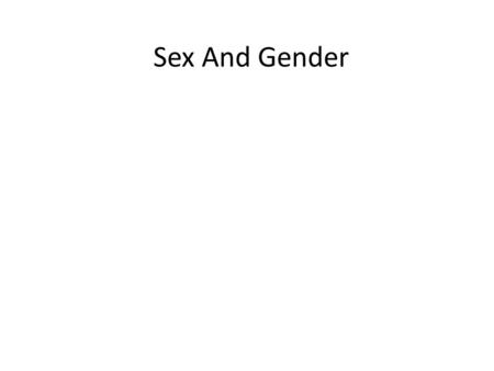 Sex And Gender. Issues of sex and gender When we consider how females and males differ, we think of sex; the biological characteristics. Primary sex characteristics.