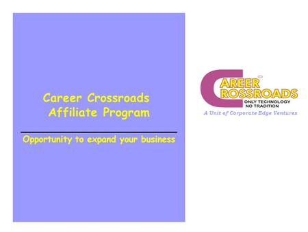 Career Crossroads Affiliate Program _____________________ Opportunity to expand your business A Unit of Corporate Edge Ventures.