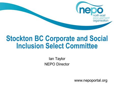 Www.nepoportal.org Stockton BC Corporate and Social Inclusion Select Committee Ian Taylor NEPO Director.