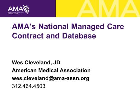 AMA’s National Managed Care Contract and Database Wes Cleveland, JD American Medical Association 312.464.4503.