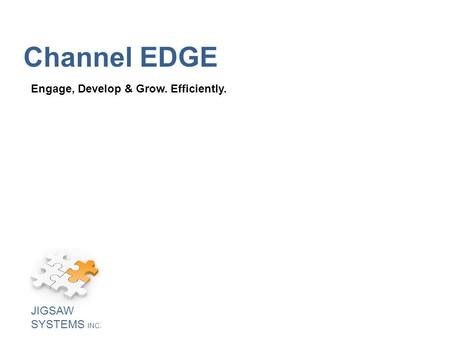 Channel EDGE Engage, Develop & Grow. Efficiently. JIGSAW SYSTEMS INC.