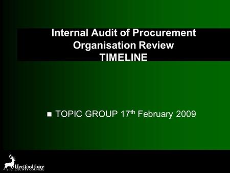 Internal Audit of Procurement Organisation Review TIMELINE TOPIC GROUP 17 th February 2009.