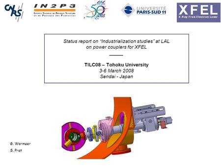 Status report on “Industrialization studies” at LAL on power couplers for XFEL _____ TILC08 – Tohoku University 3-6 March 2008 Sendai - Japan G. Wormser.