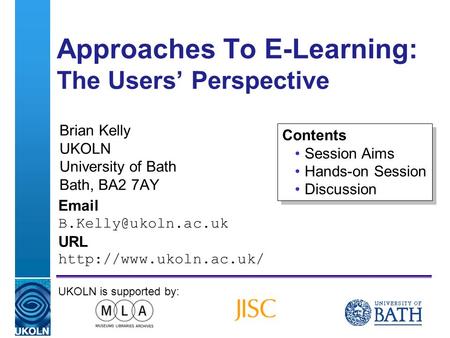A centre of expertise in digital information managementwww.ukoln.ac.uk Approaches To E-Learning: The Users’ Perspective Brian Kelly UKOLN University of.