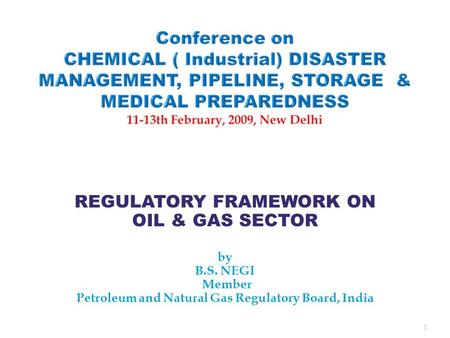 REGULATORY FRAMEWORK ON OIL & GAS SECTOR by B.S. NEGI Member Petroleum and Natural Gas Regulatory Board, India 1.