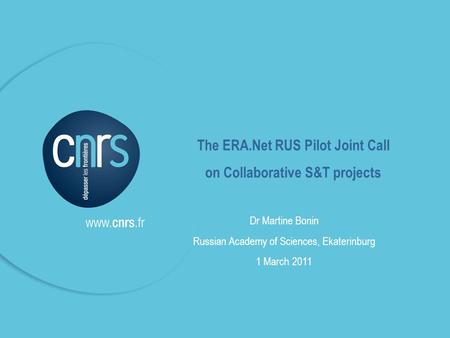 P. 1 Brokerage Event l 01/03/2011 The ERA.Net RUS Pilot Joint Call on Collaborative S&T projects Dr Martine Bonin Russian Academy of Sciences, Ekaterinburg.