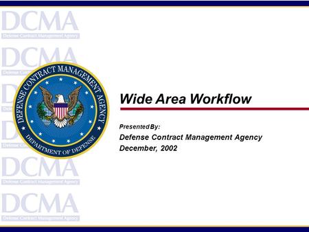 Wide Area Workflow Presented By: Defense Contract Management Agency December, 2002.