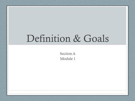 Definition & Goals Section A Module 1. Definition of Psychology Psychology is the systematic, scientific study of behaviors and mental processes Behaviors.