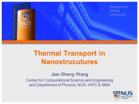 Thermal Transport in Nanostrucutures Jian-Sheng Wang Center for Computational Science and Engineering and Department of Physics, NUS; IHPC & SMA.