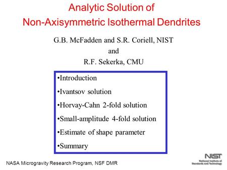 G.B. McFadden and S.R. Coriell, NIST and R.F. Sekerka, CMU Analytic Solution of Non-Axisymmetric Isothermal Dendrites NASA Microgravity Research Program,