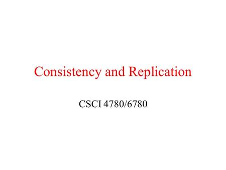 Consistency and Replication CSCI 4780/6780. Chapter Outline Why replication? –Relations to reliability and scalability How to maintain consistency of.