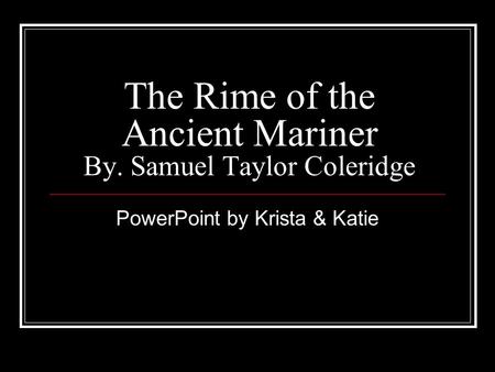 The Rime of the Ancient Mariner By. Samuel Taylor Coleridge