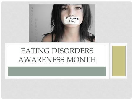 EATING DISORDERS AWARENESS MONTH. TYPES OF EATING DISORDERS INCLUDE: Anorexia nervosa, in which you become too thin, but you don't eat enough because.