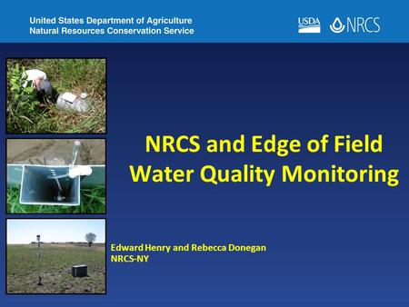 NRCS and Edge of Field Water Quality Monitoring Edward Henry and Rebecca Donegan NRCS-NY.