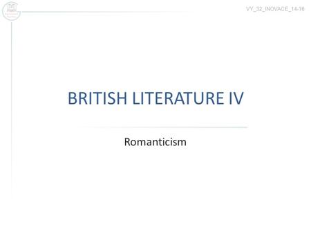 BRITISH LITERATURE IV Romanticism VY_32_INOVACE_14-16.