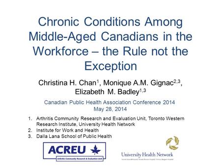 Chronic Conditions Among Middle-Aged Canadians in the Workforce – the Rule not the Exception Christina H. Chan 1, Monique A.M. Gignac 2,3, Elizabeth M.